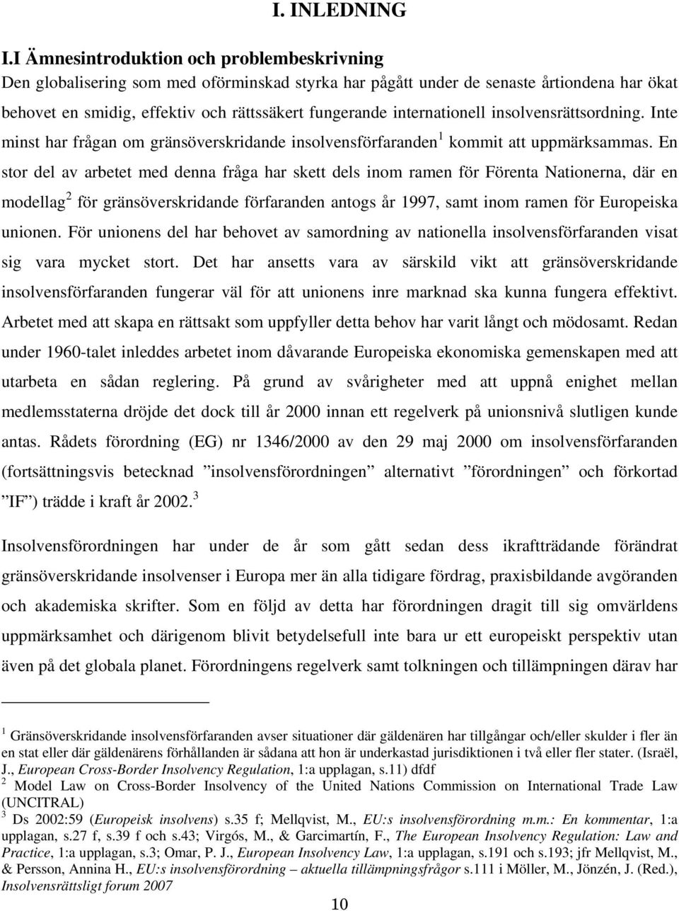 internationell insolvensrättsordning. Inte minst har frågan om gränsöverskridande insolvensförfaranden 1 kommit att uppmärksammas.