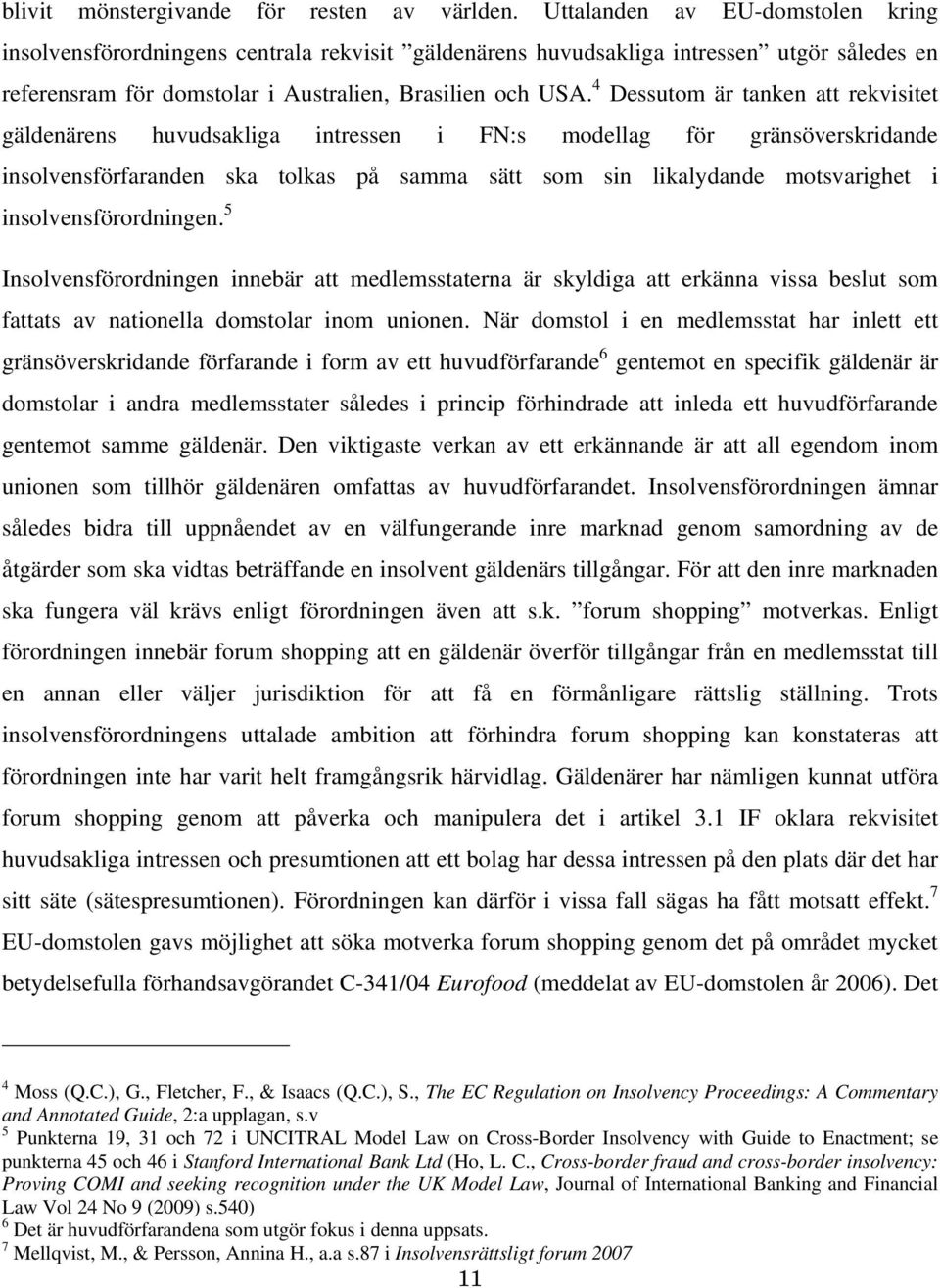 4 Dessutom är tanken att rekvisitet gäldenärens huvudsakliga intressen i FN:s modellag för gränsöverskridande insolvensförfaranden ska tolkas på samma sätt som sin likalydande motsvarighet i