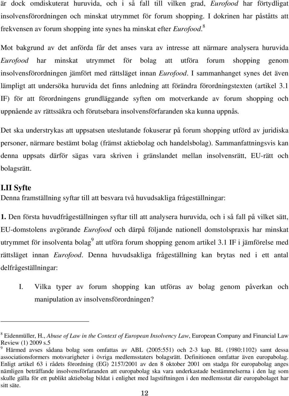8 Mot bakgrund av det anförda får det anses vara av intresse att närmare analysera huruvida Eurofood har minskat utrymmet för bolag att utföra forum shopping genom insolvensförordningen jämfört med
