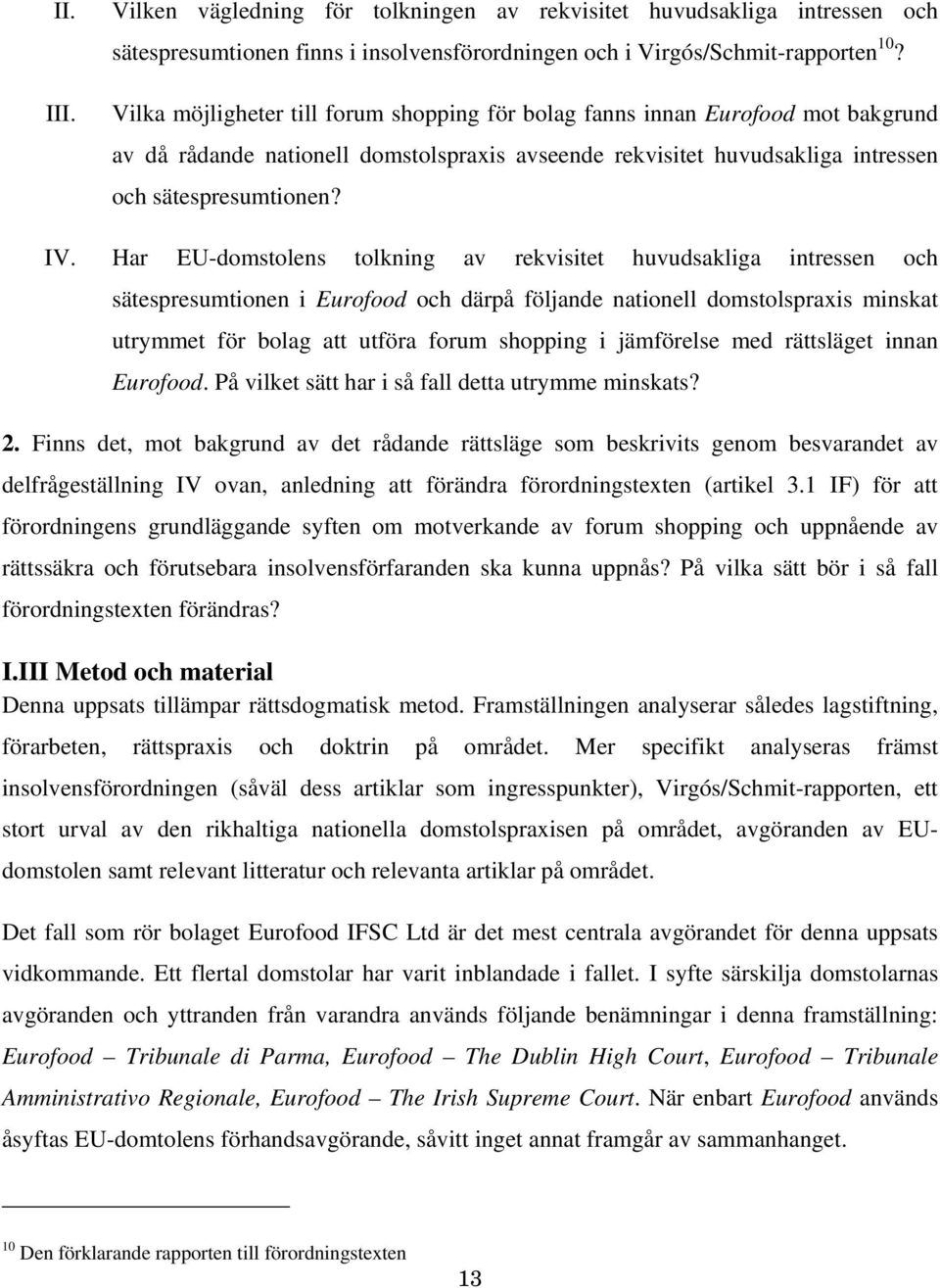 Har EU-domstolens tolkning av rekvisitet huvudsakliga intressen och sätespresumtionen i Eurofood och därpå följande nationell domstolspraxis minskat utrymmet för bolag att utföra forum shopping i
