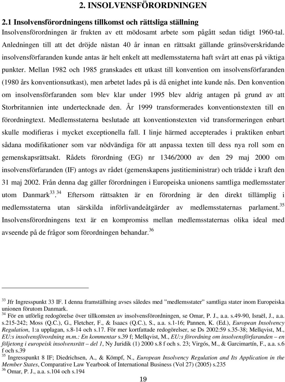 Mellan 1982 och 1985 granskades ett utkast till konvention om insolvensförfaranden (1980 års konventionsutkast), men arbetet lades på is då enighet inte kunde nås.