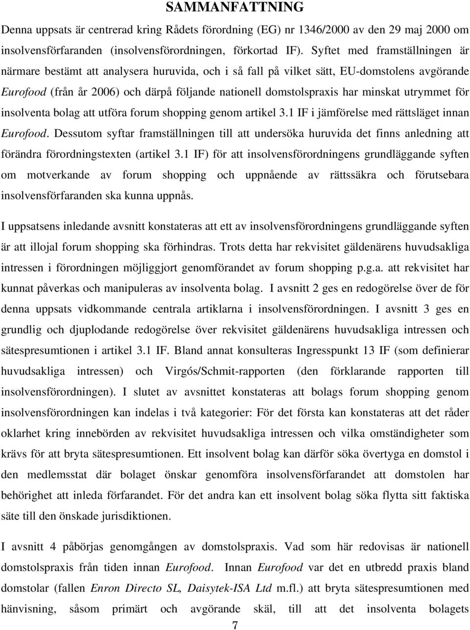minskat utrymmet för insolventa bolag att utföra forum shopping genom artikel 3.1 IF i jämförelse med rättsläget innan Eurofood.