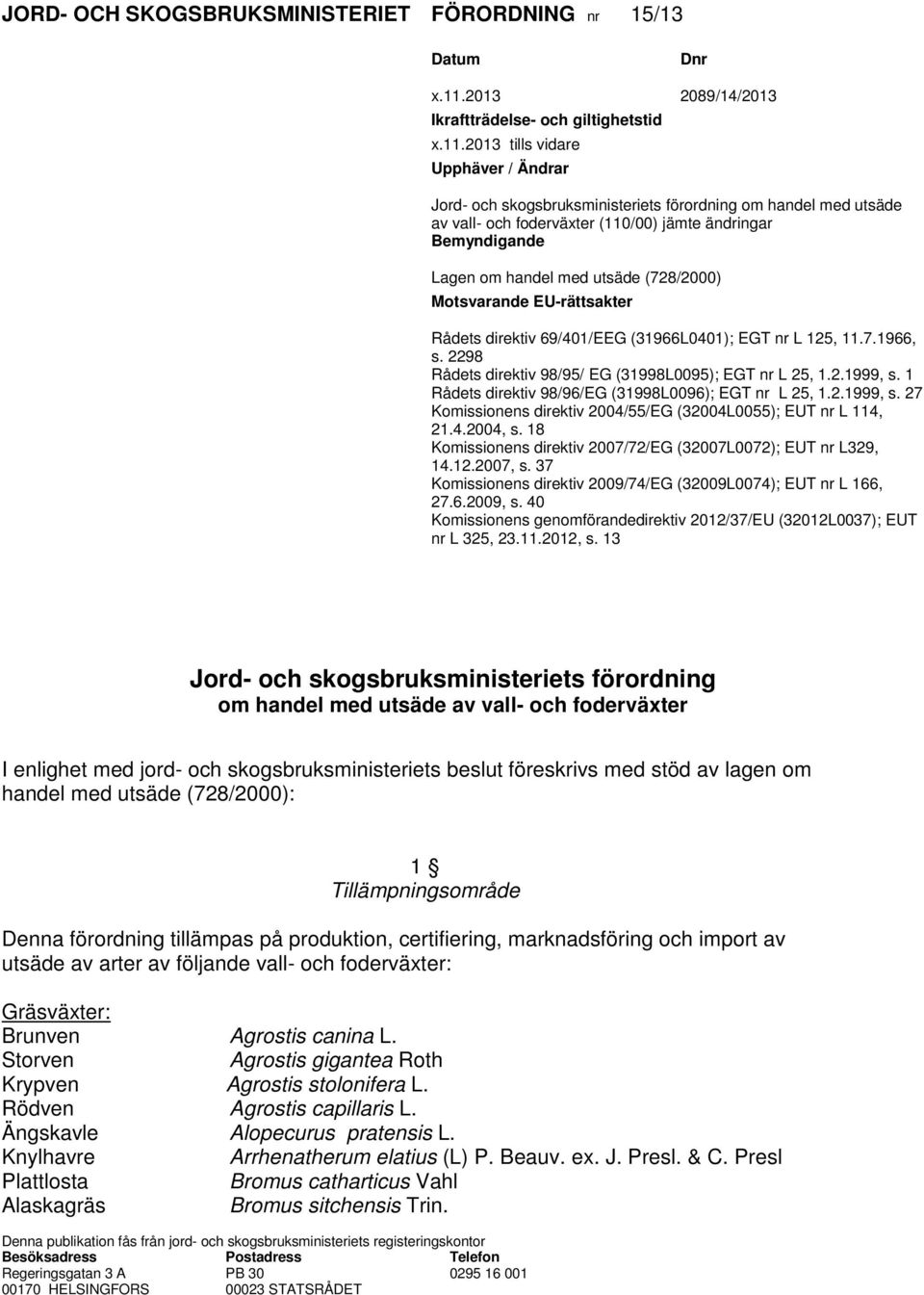 2013 tills vidare Upphäver / Ändrar Jord- och skogsbruksministeriets förordning om handel med utsäde av vall- och foderväxter (110/00) jämte ändringar Bemyndigande Lagen om handel med utsäde