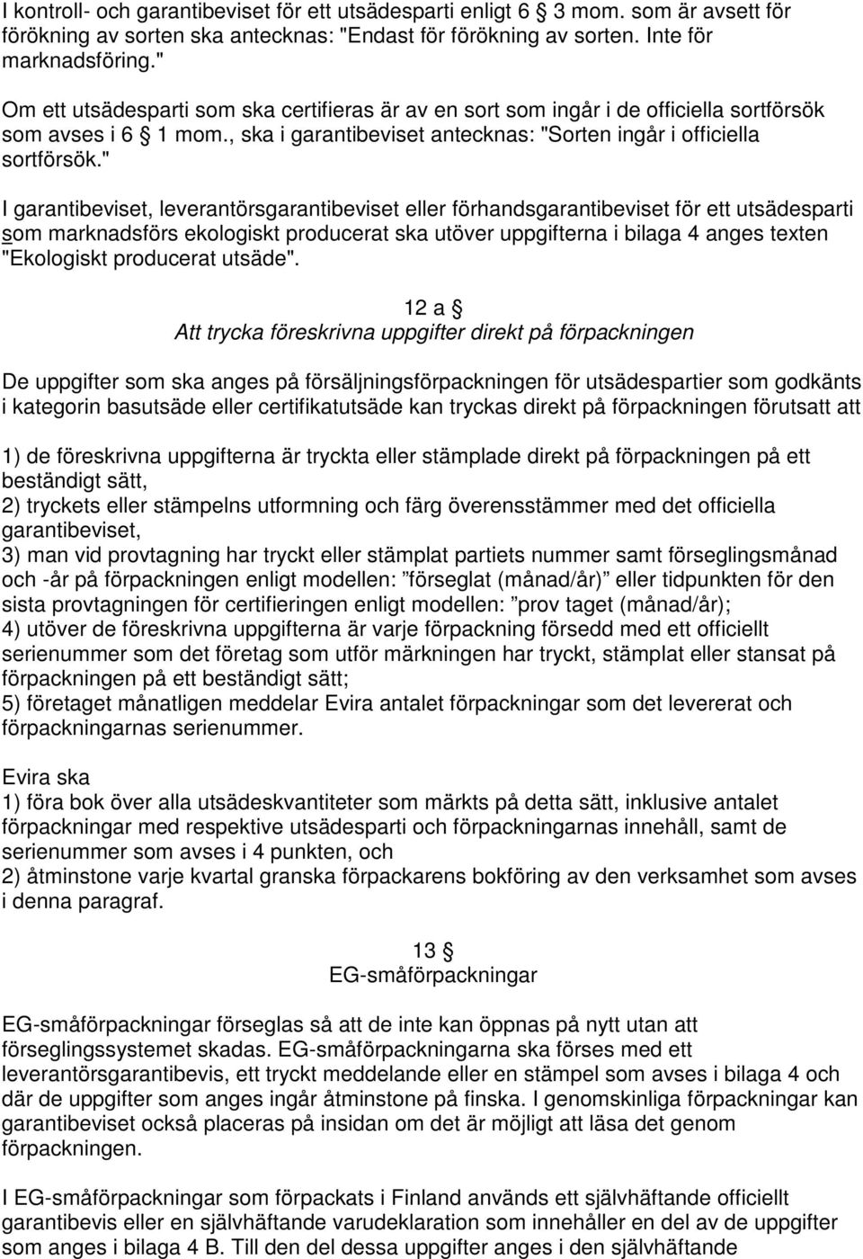 " I garantibeviset, leverantörsgarantibeviset eller förhandsgarantibeviset för ett utsädesparti som marknadsförs ekologiskt producerat ska utöver uppgifterna i bilaga 4 anges texten "Ekologiskt