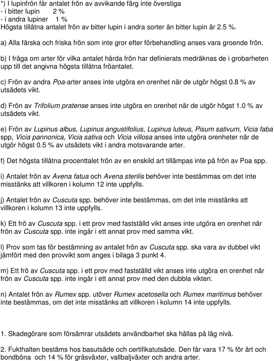 b) I fråga om arter för vilka antalet hårda frön har definierats medräknas de i grobarheten upp till det angivna högsta tillåtna fröantalet.