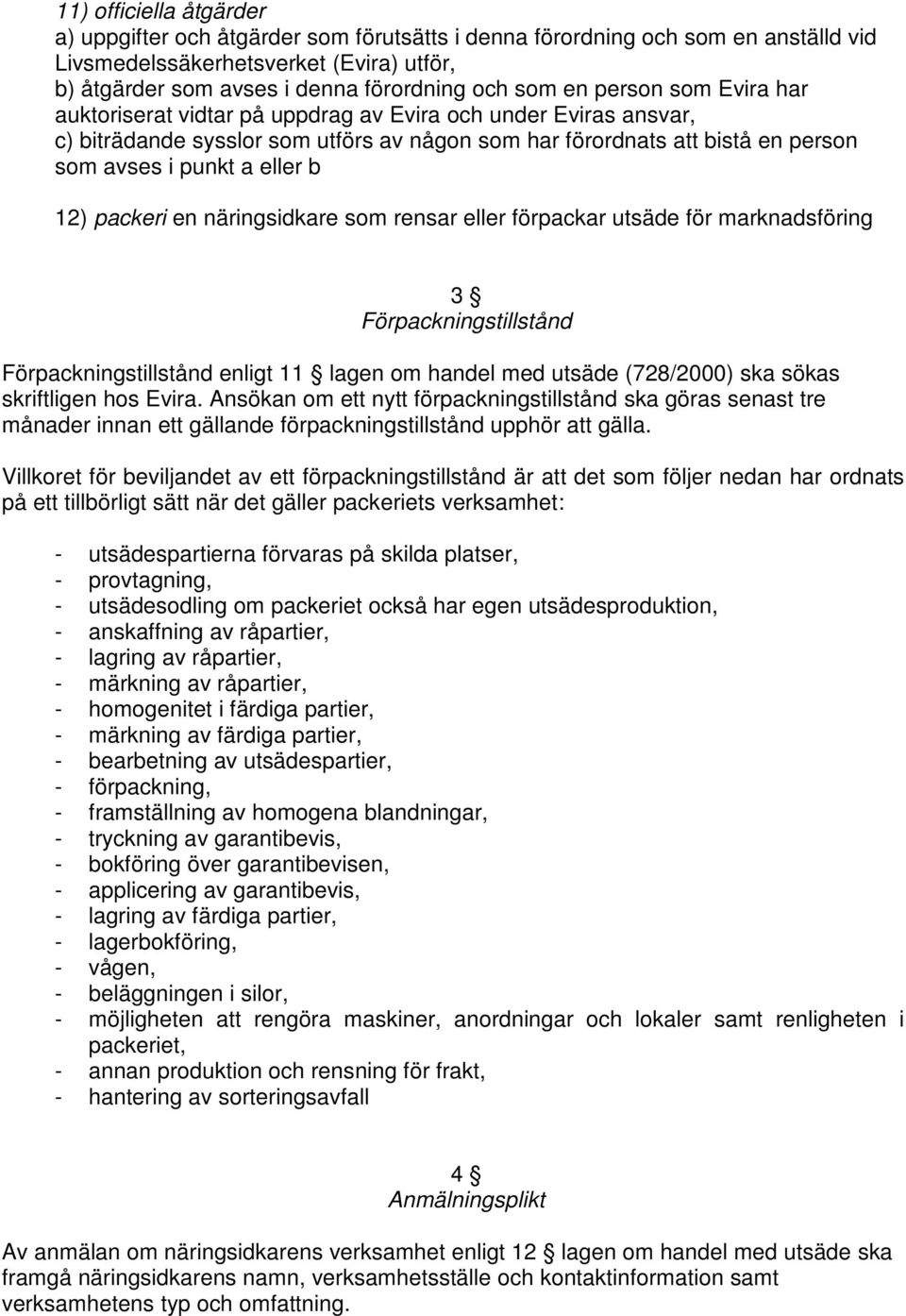 12) packeri en näringsidkare som rensar eller förpackar utsäde för marknadsföring 3 Förpackningstillstånd Förpackningstillstånd enligt 11 lagen om handel med utsäde (728/2000) ska sökas skriftligen