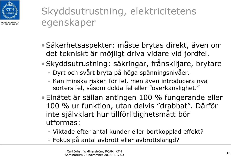- Kan minska risken för fel, men även introducera nya sorters fel, såsom dolda fel eller överkänslighet.