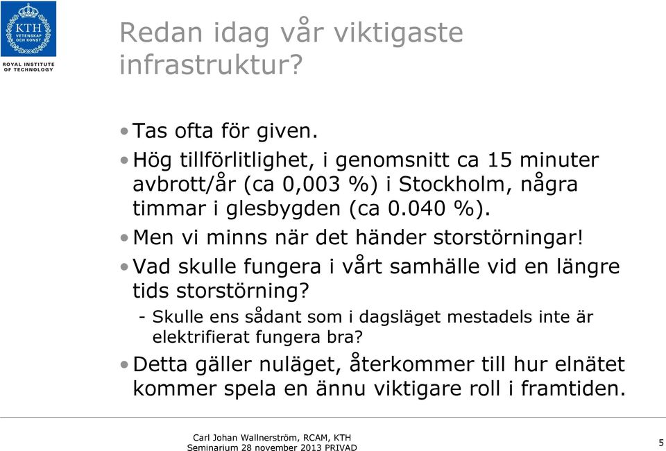 040 %). Men vi minns när det händer storstörningar! Vad skulle fungera i vårt samhälle vid en längre tids storstörning?