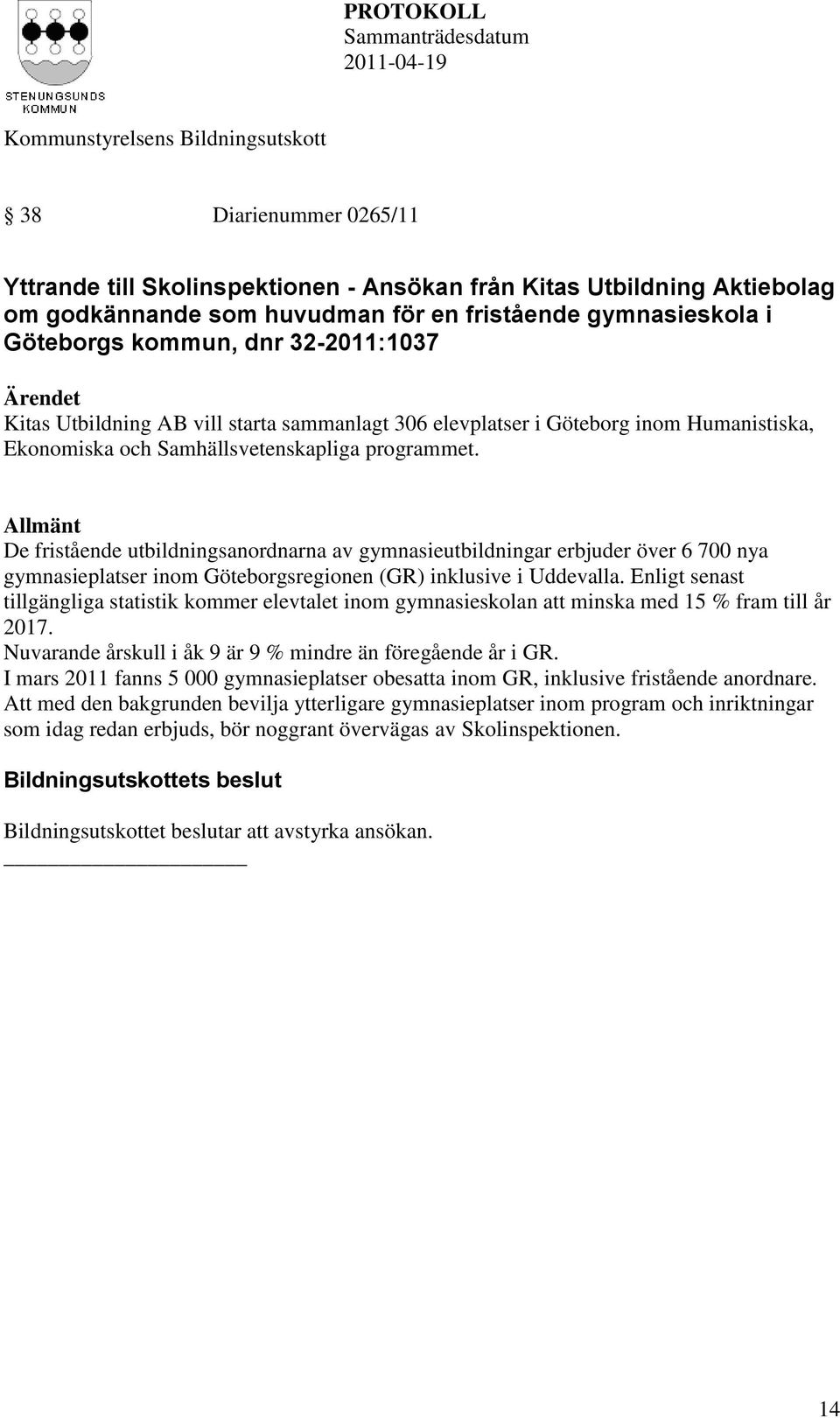 Göteborgs kommun, dnr 32-2011:1037 Kitas Utbildning AB vill starta sammanlagt 306