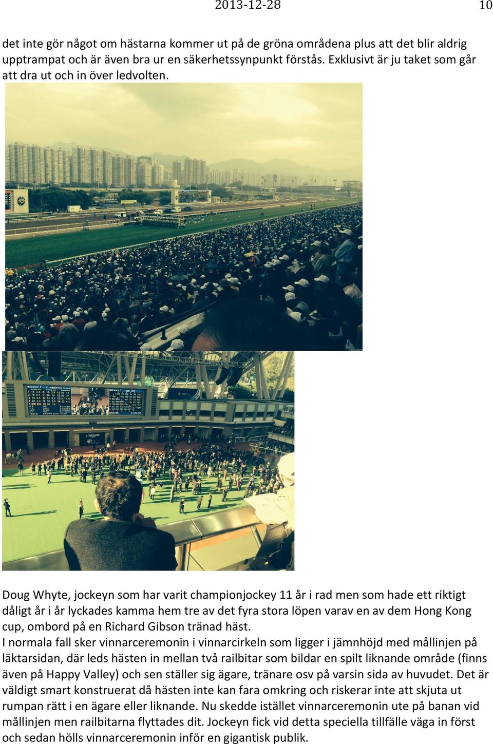 Doug Whyte, jockeyn som har varit championjockey 11 år i rad men som hade ett riktigt dåligt år i år lyckades kamma hem tre av det fyra stora löpen varav en av dem Hong Kong cup, ombord på en Richard