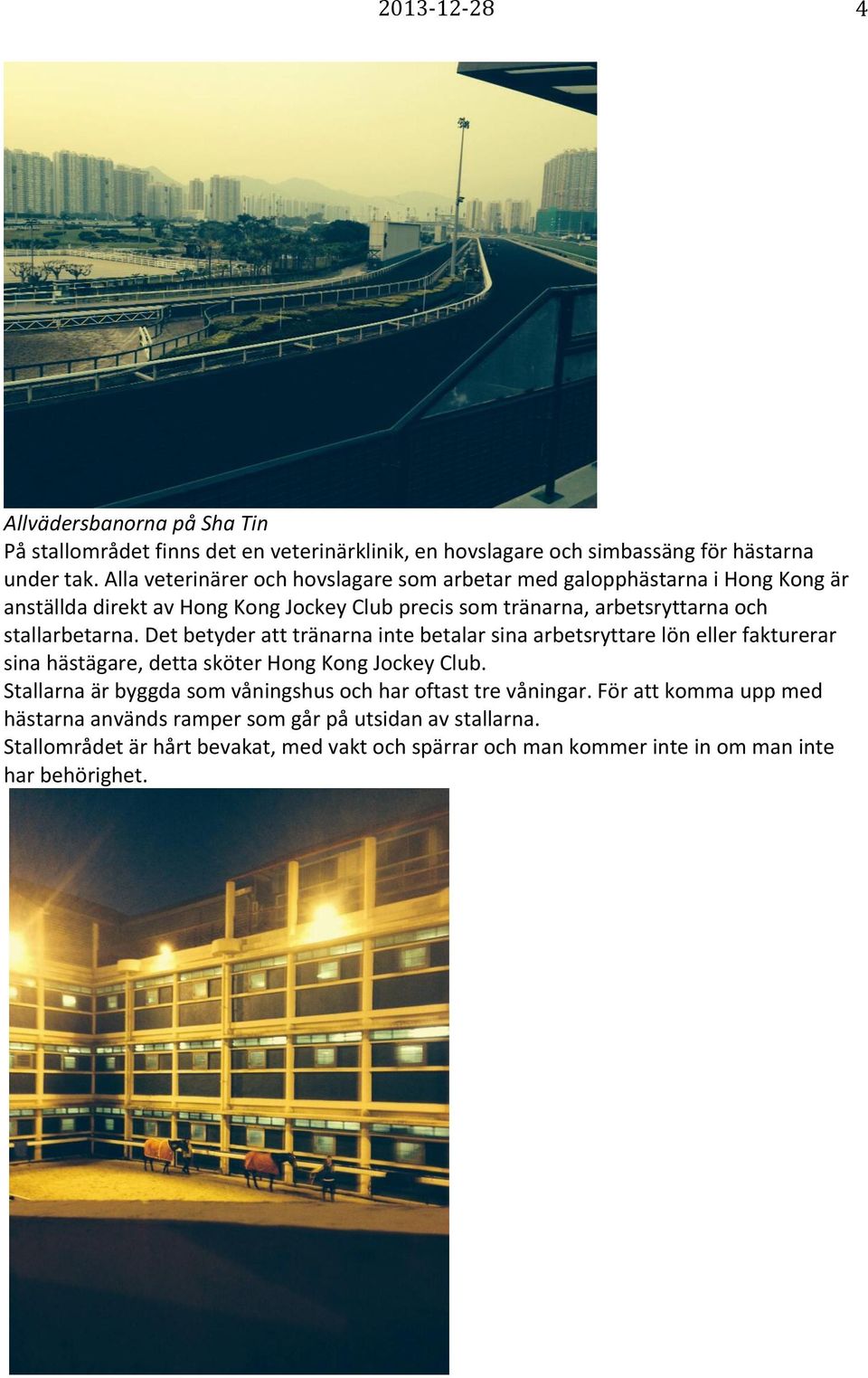 stallarbetarna. Det betyder att tränarna inte betalar sina arbetsryttare lön eller fakturerar sina hästägare, detta sköter Hong Kong Jockey Club.