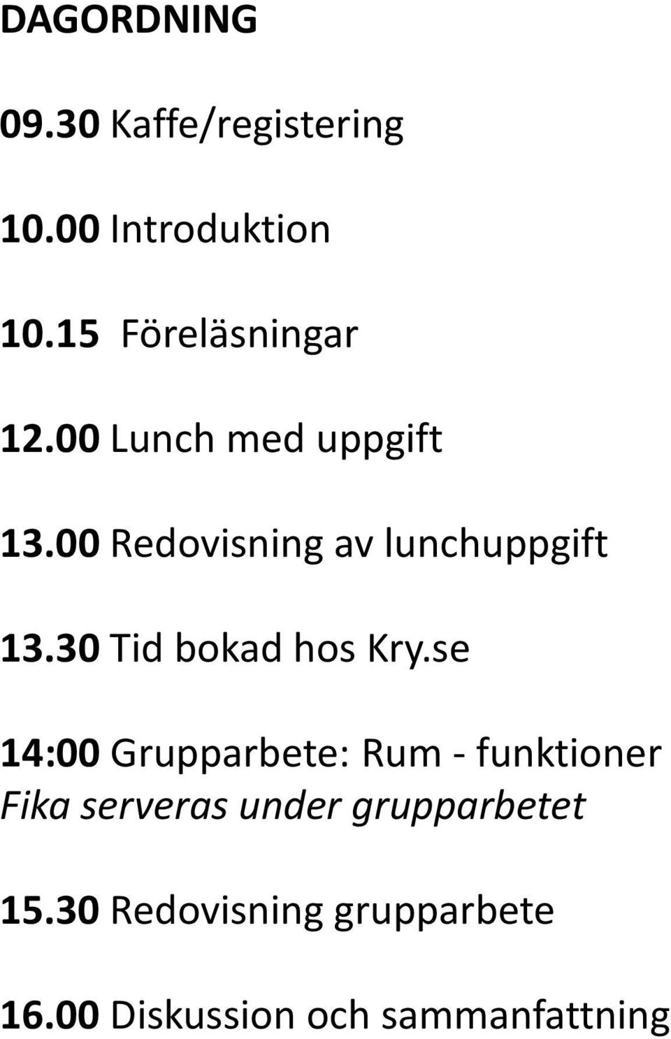 00 Redovisning av lunchuppgift 13.30 Tid bokad hos Kry.