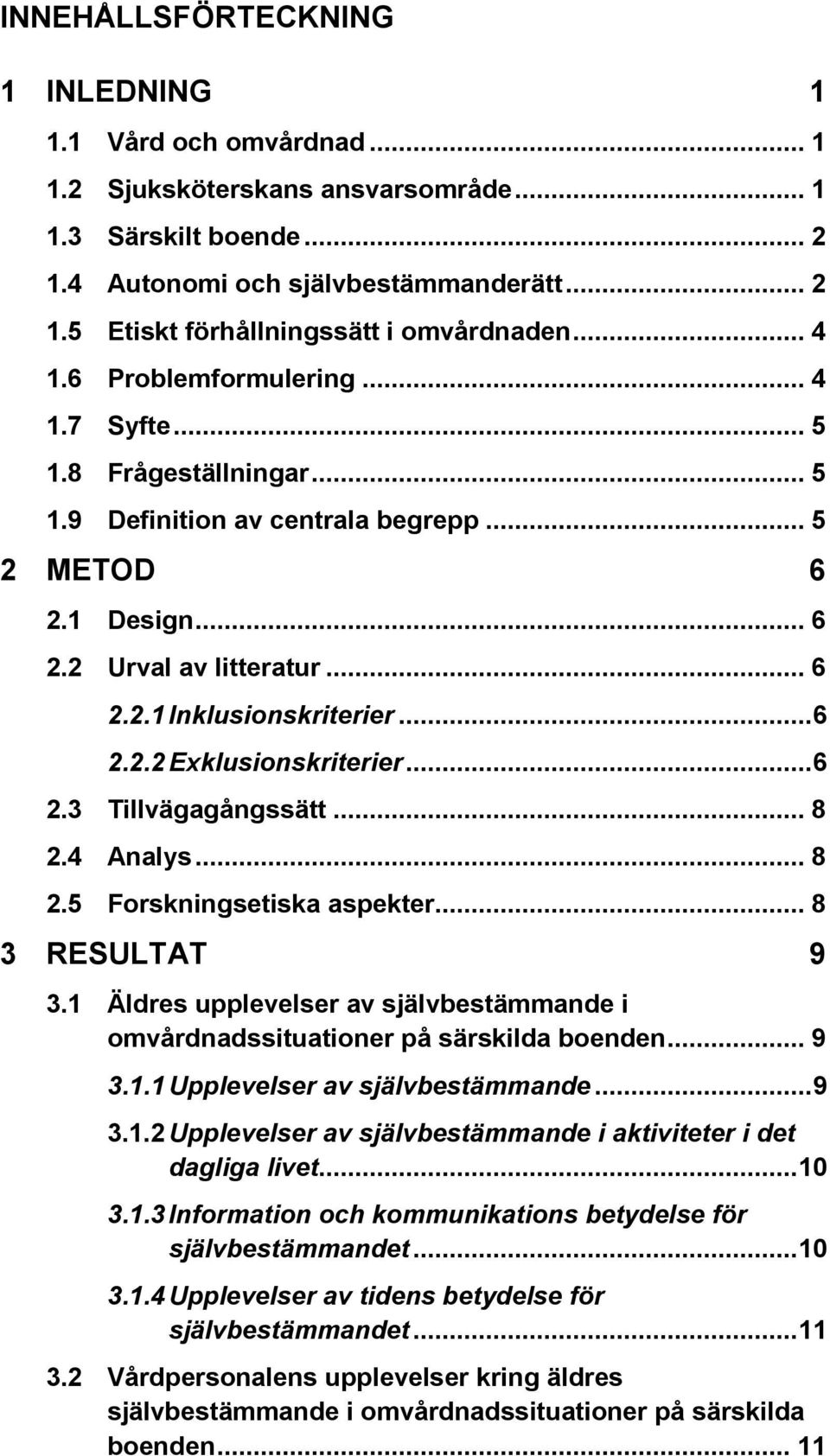 .. 6 2.3 Tillvägagångssätt... 8 2.4 Analys... 8 2.5 Forskningsetiska aspekter... 8 3 RESULTAT 9 3.1 Äldres upplevelser av självbestämmande i omvårdnadssituationer på särskilda boenden... 9 3.1.1 Upplevelser av självbestämmande.