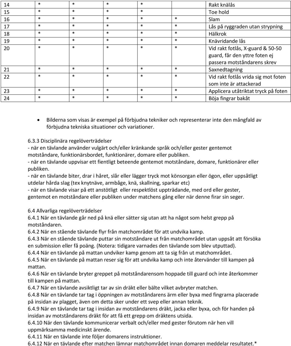 tryck på foten 24 * * * * * Böja fingrar bakåt Bilderna som visas är exempel på förbjudna tekniker och representerar inte den mångfald av förbjudna tekniska situationer och variationer. 6.3.