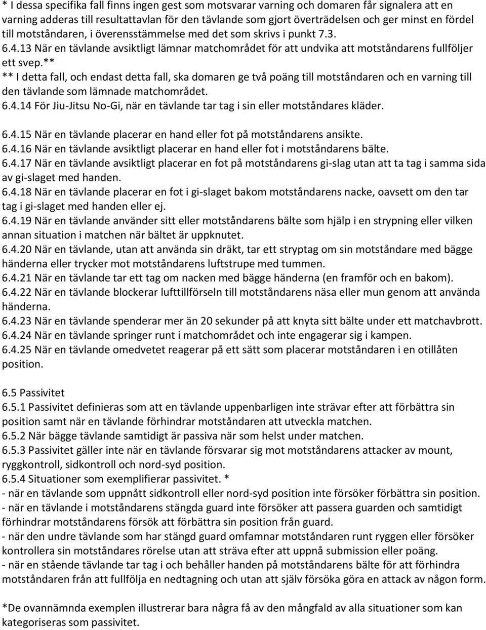 ** ** I detta fall, och endast detta fall, ska domaren ge två poäng till motståndaren och en varning till den tävlande som lämnade matchområdet. 6.4.