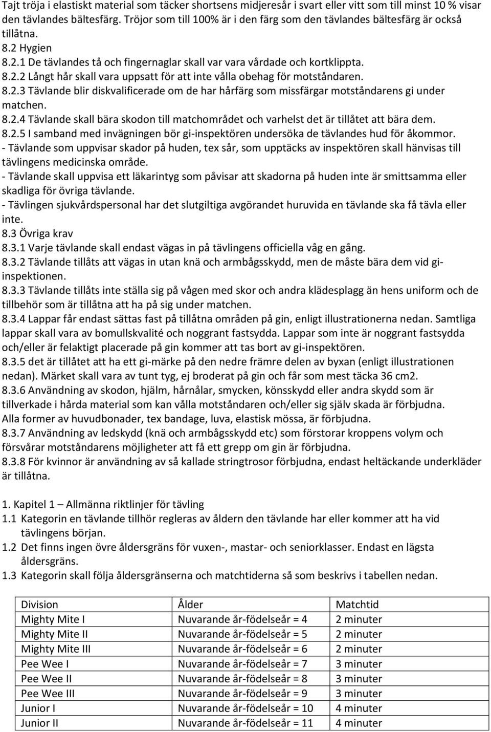 8.2.3 Tävlande blir diskvalificerade om de har hårfärg som missfärgar motståndarens gi under matchen. 8.2.4 Tävlande skall bära skodon till matchområdet och varhelst det är tillåtet att bära dem. 8.2.5 I samband med invägningen bör gi-inspektören undersöka de tävlandes hud för åkommor.