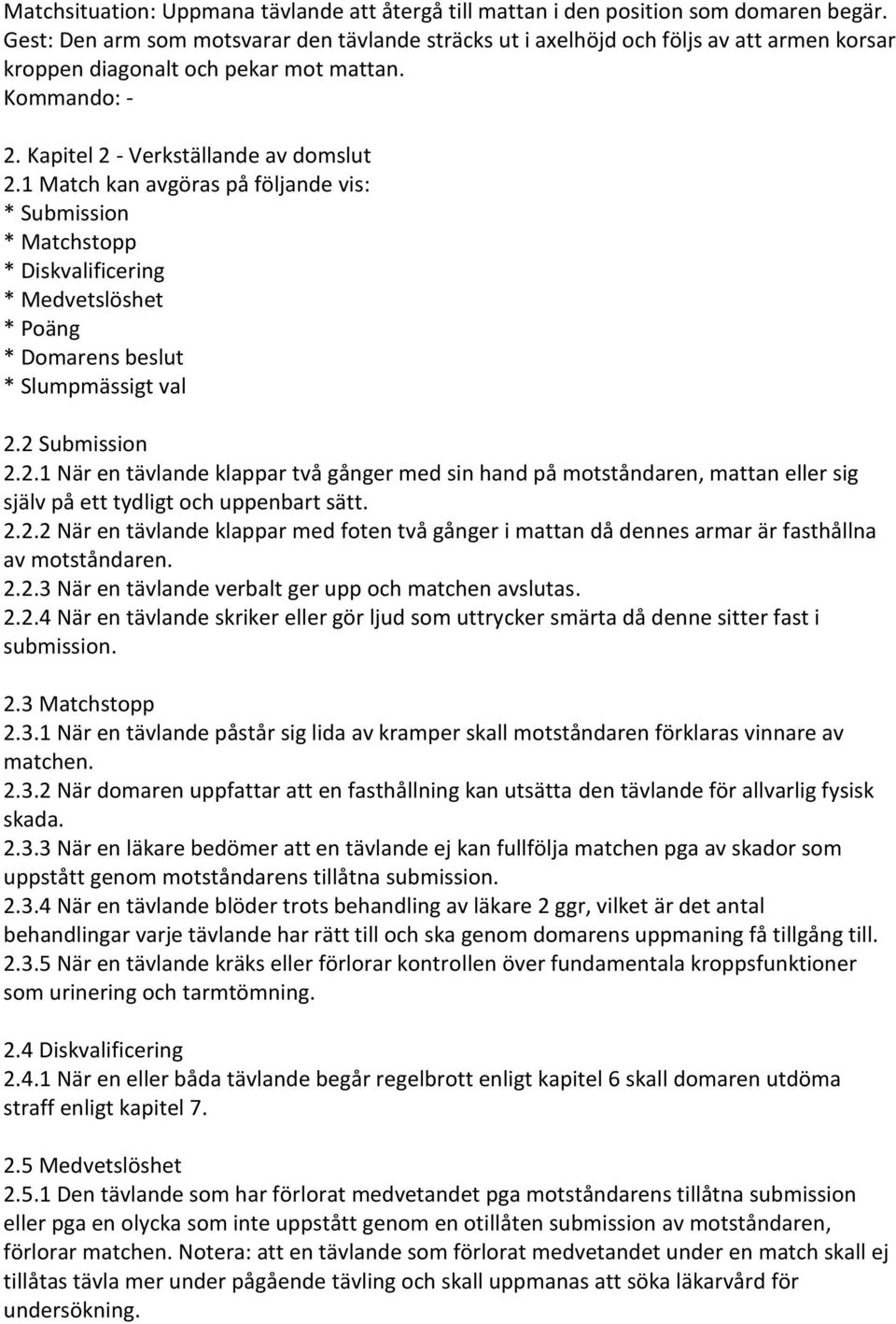 1 Match kan avgöras på följande vis: * Submission * Matchstopp * Diskvalificering * Medvetslöshet * Poäng * Domarens beslut * Slumpmässigt val 2.