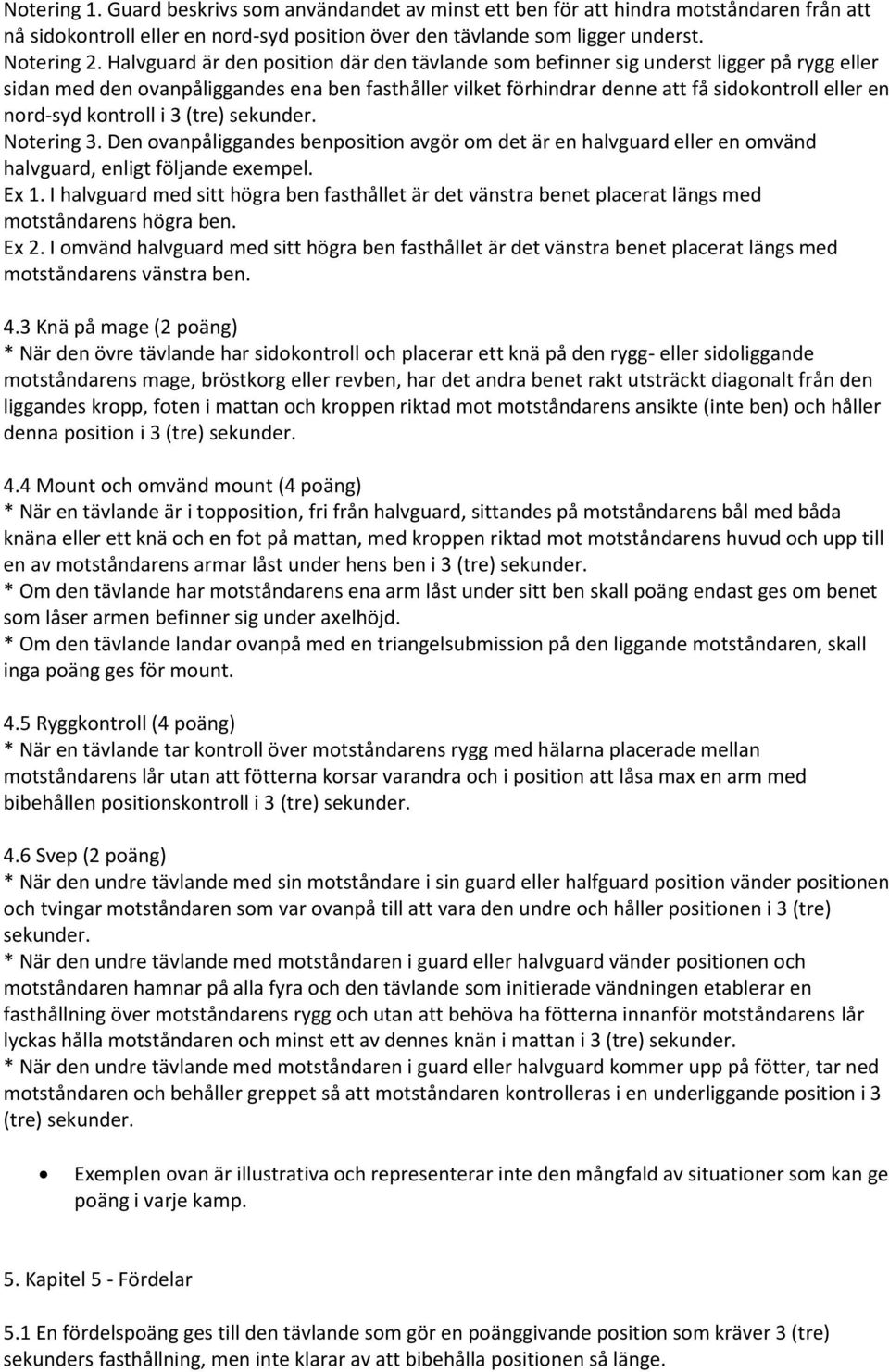 kontroll i 3 (tre) sekunder. Notering 3. Den ovanpåliggandes benposition avgör om det är en halvguard eller en omvänd halvguard, enligt följande exempel. Ex 1.