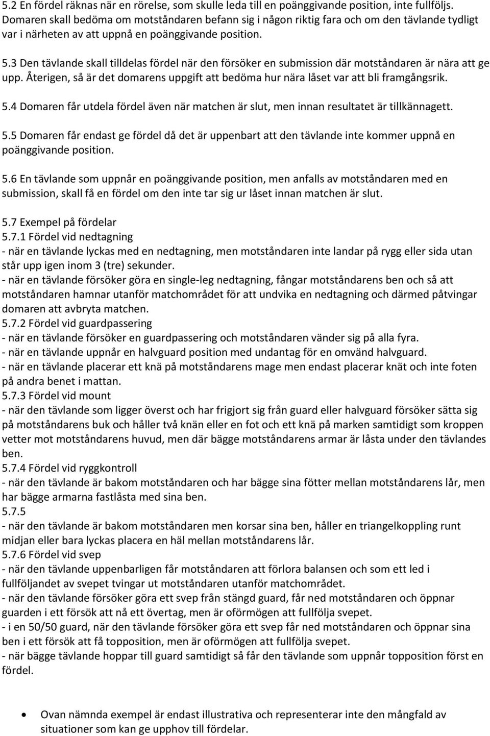 3 Den tävlande skall tilldelas fördel när den försöker en submission där motståndaren är nära att ge upp. Återigen, så är det domarens uppgift att bedöma hur nära låset var att bli framgångsrik. 5.