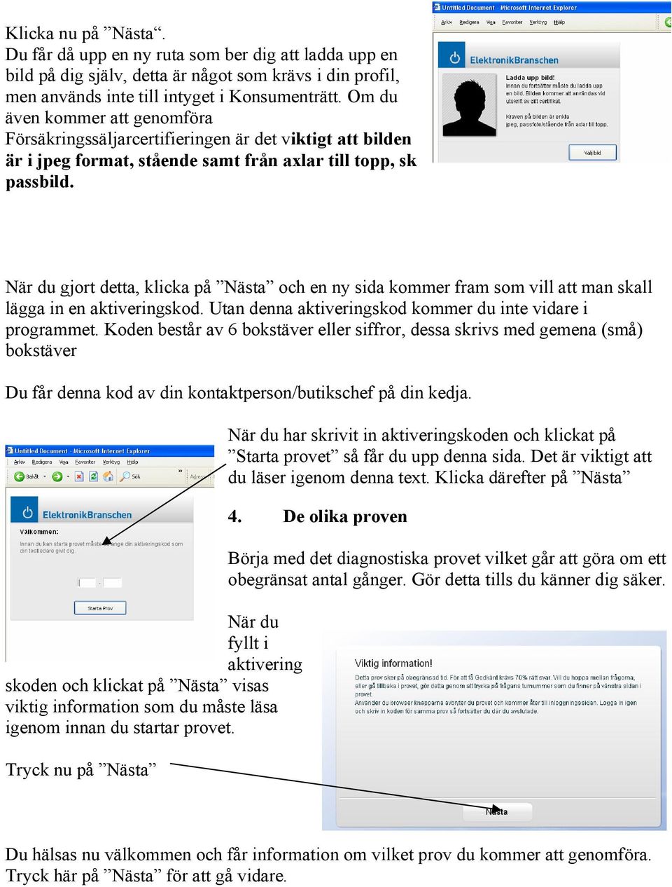 När du gjort detta, klicka på Nästa och en ny sida kommer fram som vill att man skall lägga in en aktiveringskod. Utan denna aktiveringskod kommer du inte vidare i programmet.