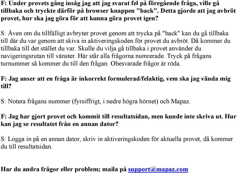S: Även om du tillfälligt avbryter provet genom att trycka på "back" kan du gå tillbaka till där du var genom att skiva in aktiveringskoden för provet du avbröt.
