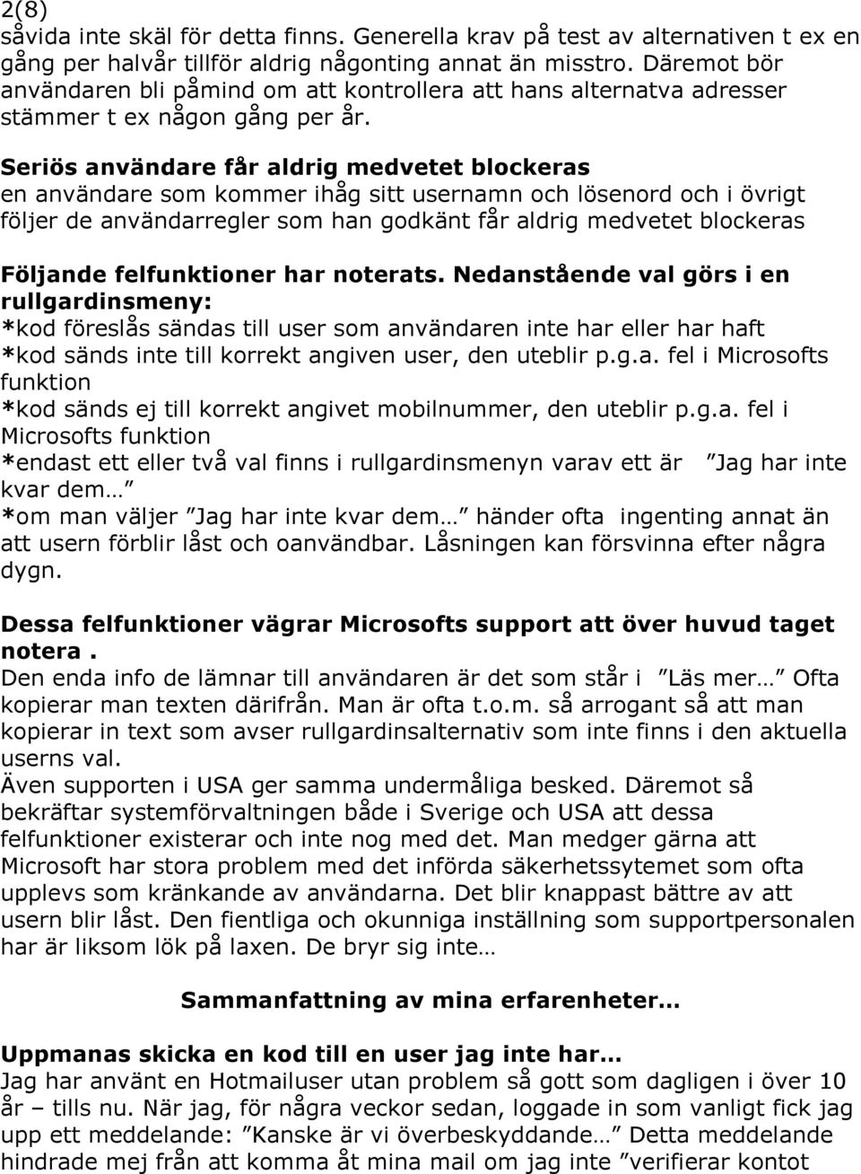 Seriös användare får aldrig medvetet blockeras en användare som kommer ihåg sitt usernamn och lösenord och i övrigt följer de användarregler som han godkänt får aldrig medvetet blockeras Följande