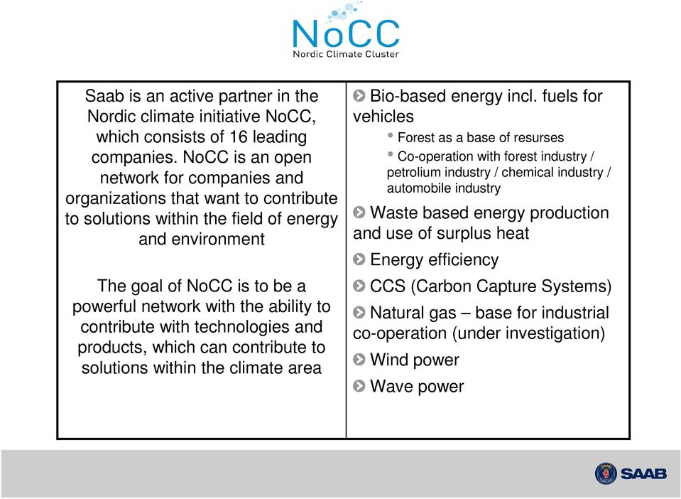 ability to contribute with technologies and products, which can contribute to solutions within the climate area Bio-based energy incl.