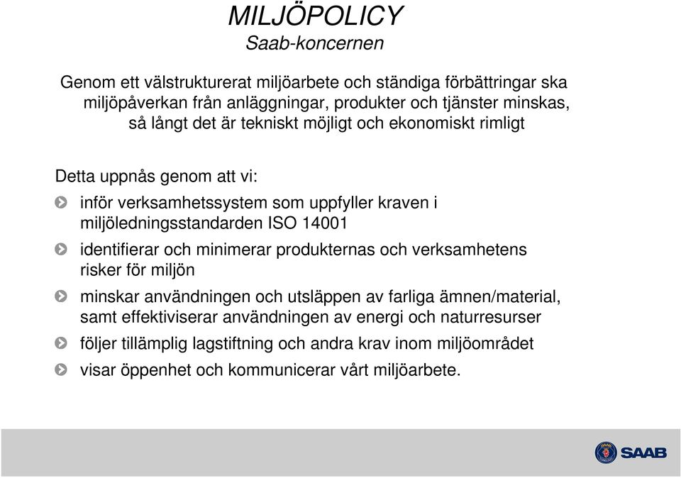 miljöledningsstandarden ISO 14001 identifierar och minimerar produkternas och verksamhetens risker för miljön minskar användningen och utsläppen av farliga