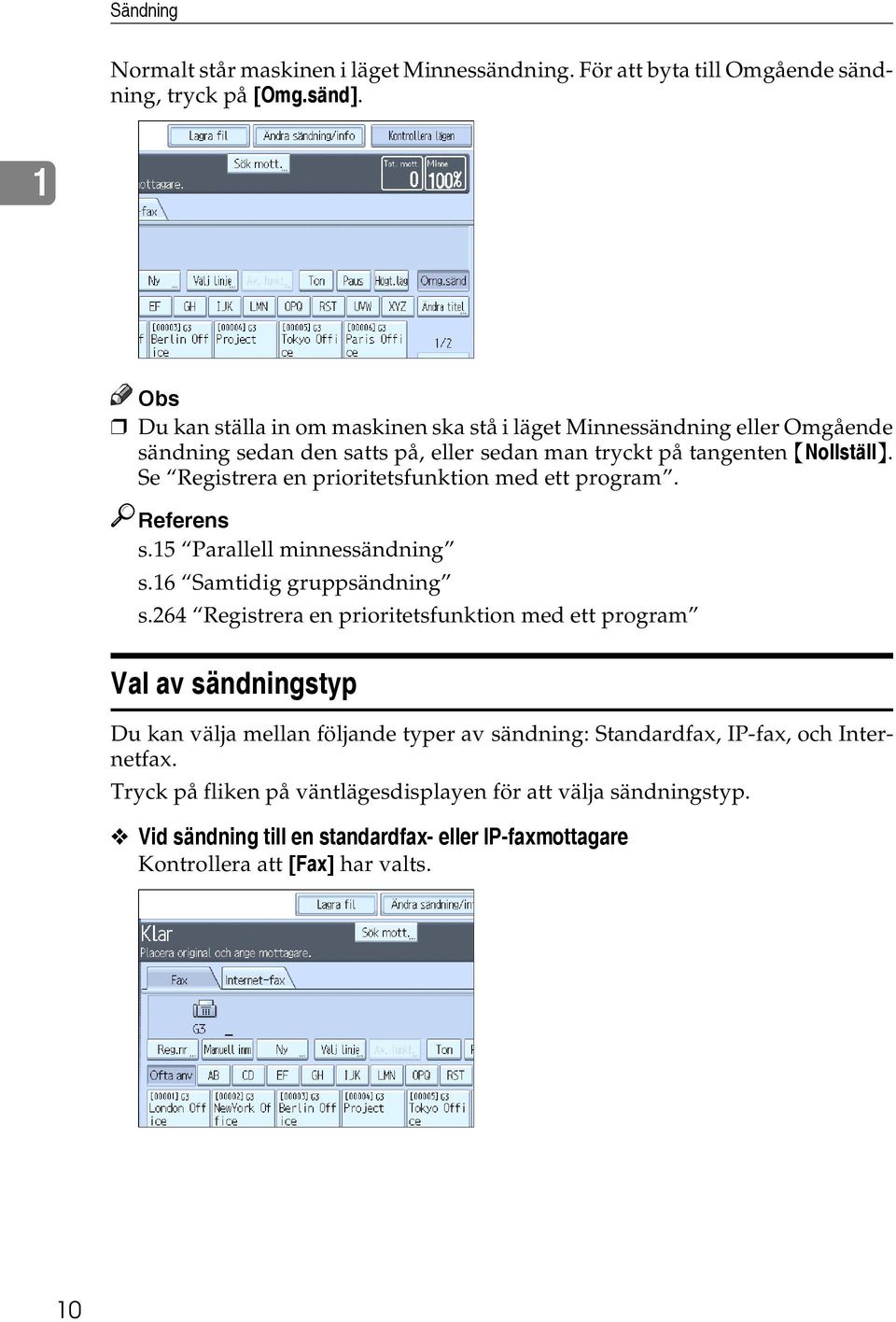 Se Registrera en prioritetsfunktion med ett program. Referens s.15 Parallell minnessändning s.16 Samtidig gruppsändning s.