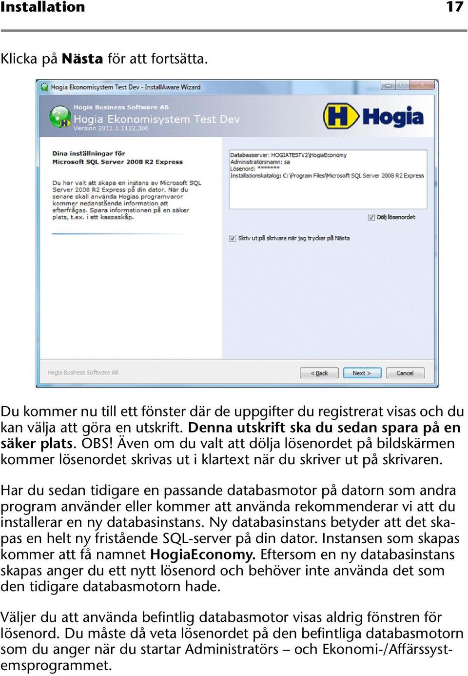 Har du sedan tidigare en passande databasmotor på datorn som andra program använder eller kommer att använda rekommenderar vi att du installerar en ny databasinstans.