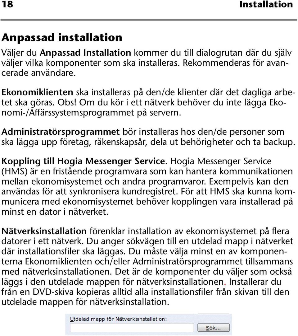 Administratörsprogrammet bör installeras hos den/de personer som ska lägga upp företag, räkenskapsår, dela ut behörigheter och ta backup. Koppling till Hogia Messenger Service.