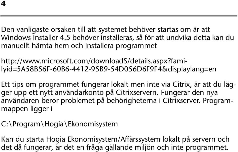 familyid=5a58b56f-60b6-4412-95b9-54d056d6f9f4&displaylang=en Ett tips om programmet fungerar lokalt men inte via Citrix, är att du lägger upp ett nytt användarkonto på