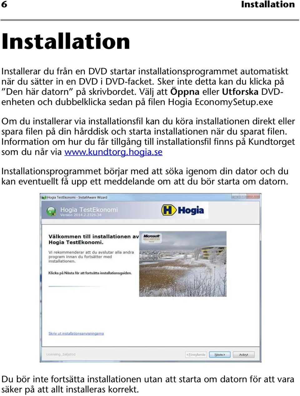 exe Om du installerar via installationsfil kan du köra installationen direkt eller spara filen på din hårddisk och starta installationen när du sparat filen.