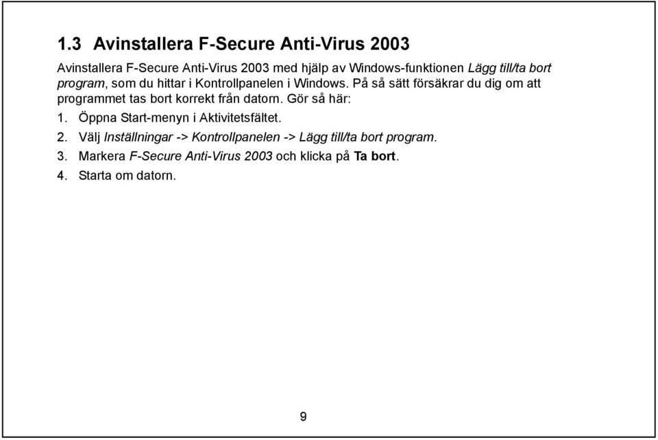 På så sätt försäkrar du dig om att programmet tas bort korrekt från datorn. Gör så här: 1.