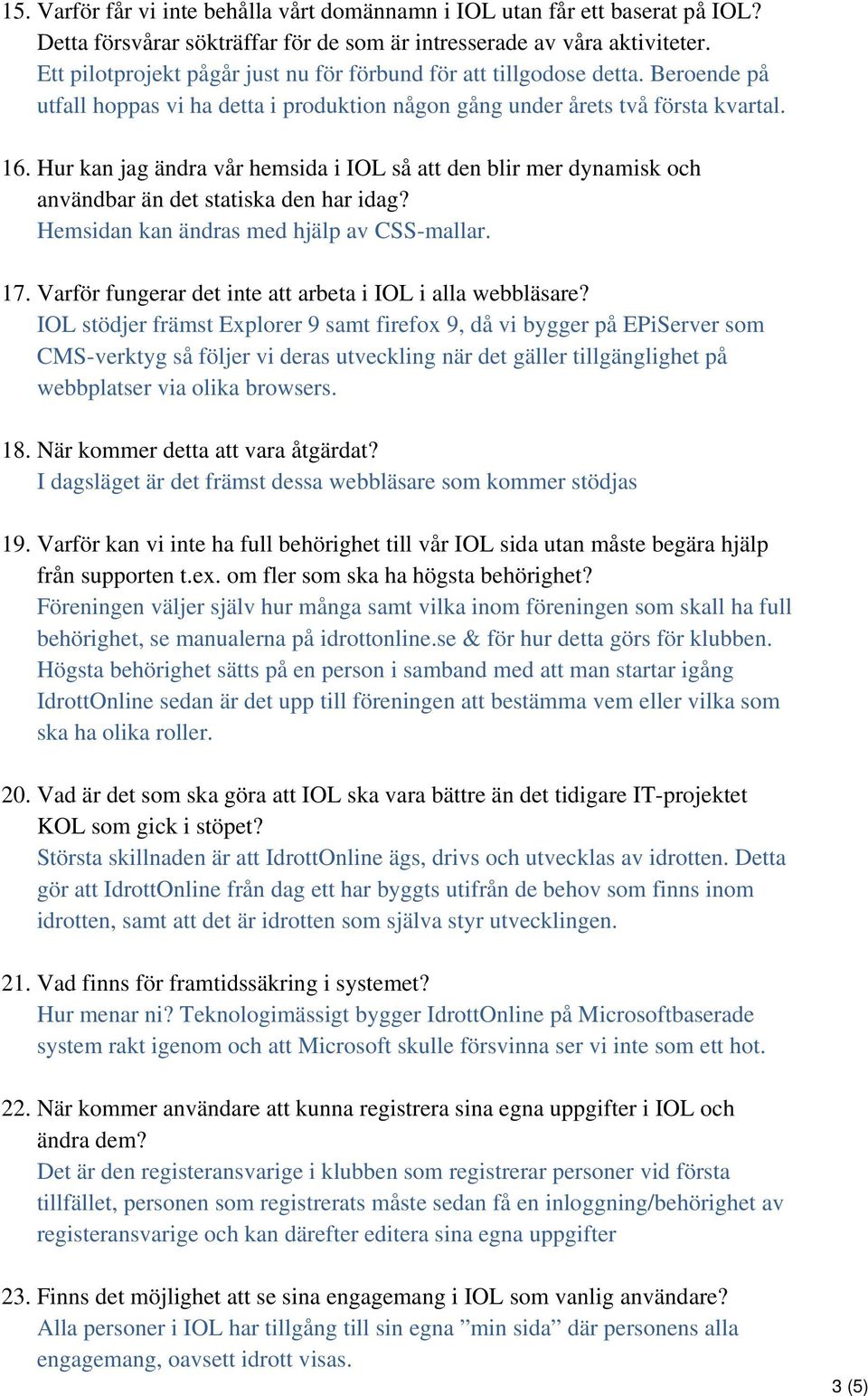 Hur kan jag ändra vår hemsida i IOL så att den blir mer dynamisk och användbar än det statiska den har idag? Hemsidan kan ändras med hjälp av CSS-mallar. 17.