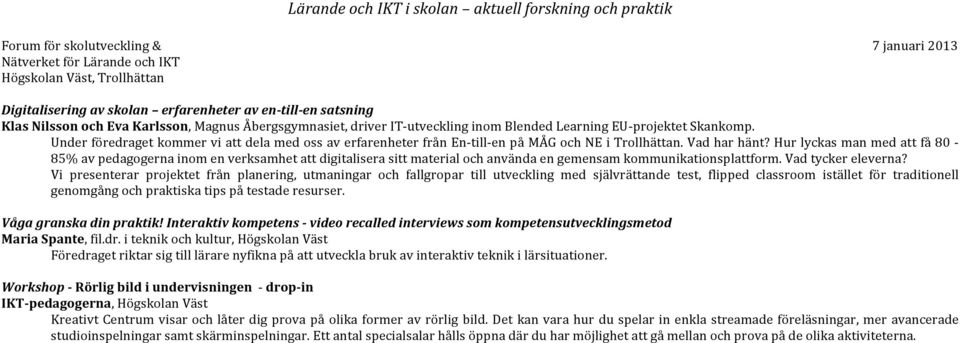 Hur lyckas man med att få 80-85% av pedagogerna inom en verksamhet att digitalisera sitt material och använda en gemensam kommunikationsplattform. Vad tycker eleverna?