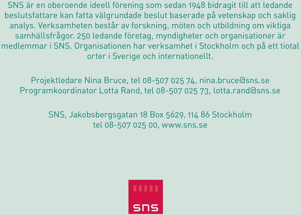 Organisationen har verksamhet i Stockholm och på ett tiotal orter i Sverige och internationellt. Projektledare Nina Bruce, tel 08-507 025 74, nina.bruce@sns.