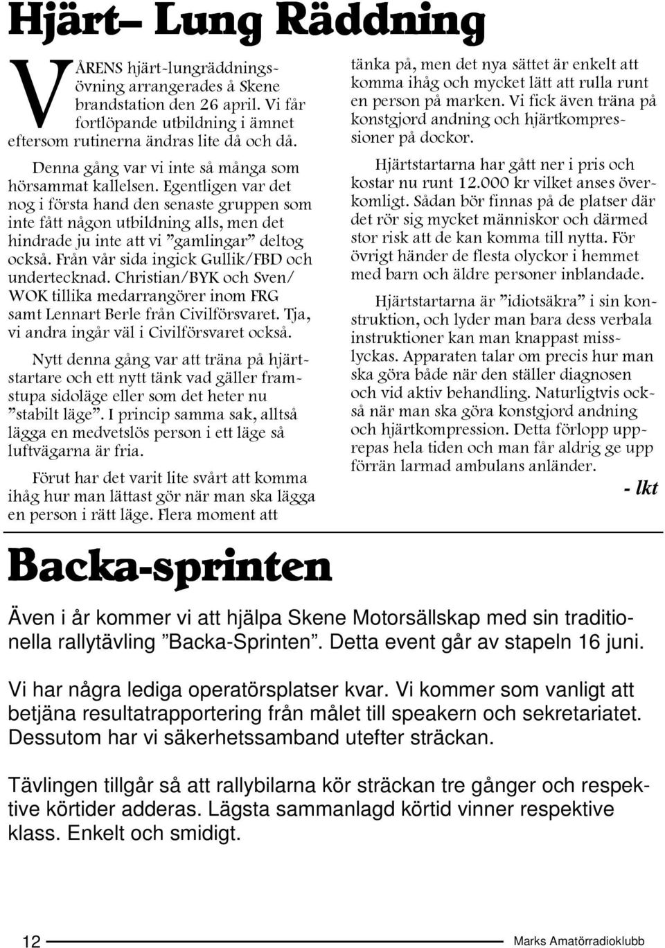 Egentligen var det nog i första hand den senaste gruppen som inte fått någon utbildning alls, men det hindrade ju inte att vi gamlingar deltog också. Från vår sida ingick Gullik/FBD och undertecknad.