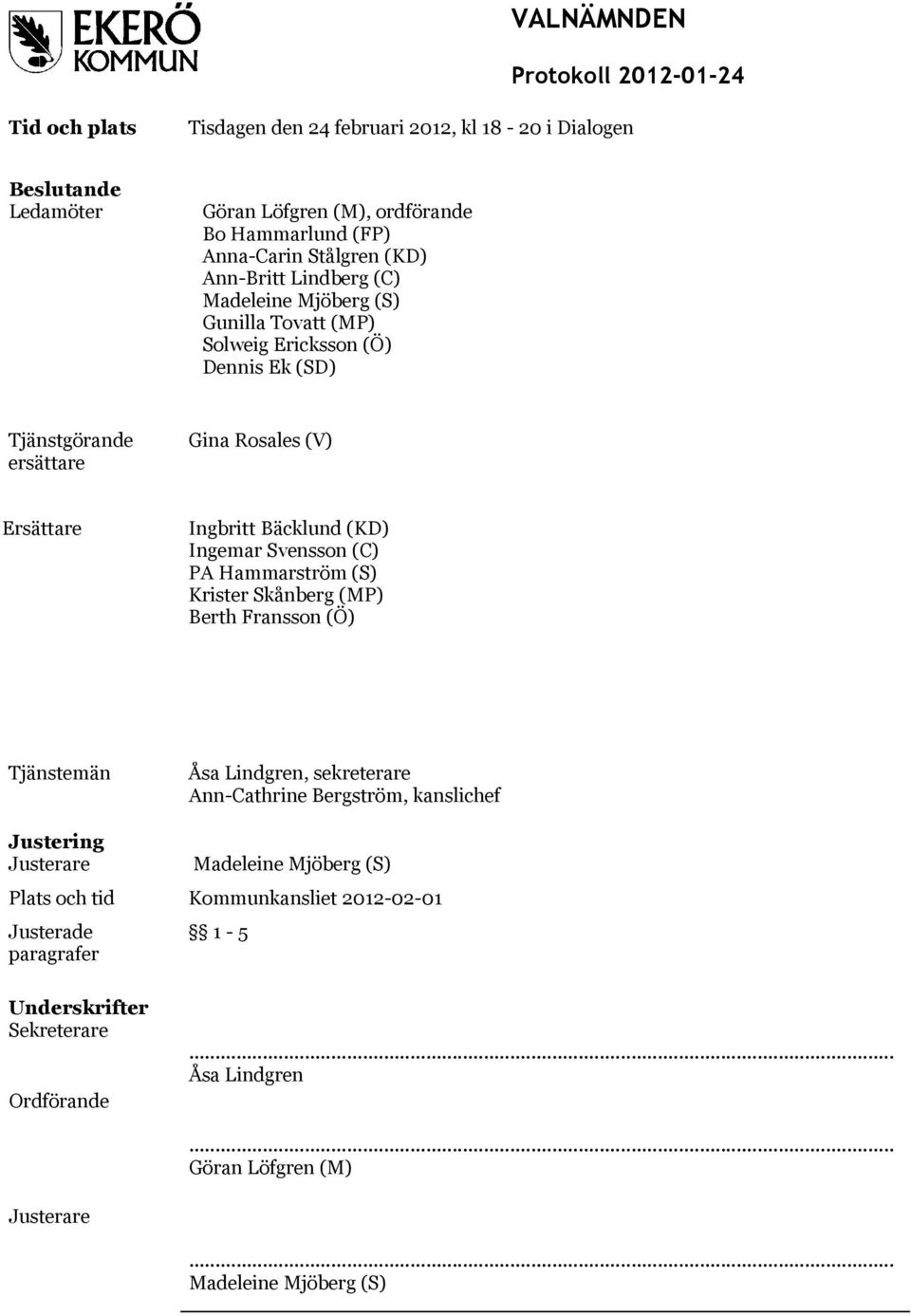 Svensson (C) PA Hammarström (S) Krister Skånberg (MP) Berth Fransson (Ö) Tjänstemän Åsa Lindgren, sekreterare Ann-Cathrine Bergström, kanslichef Justering Justerare Madeleine