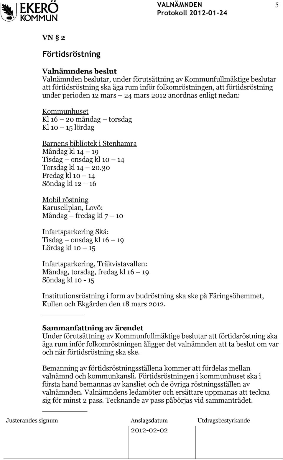 30 Fredag kl 10 14 Söndag kl 12 16 Mobil röstning Karusellplan, Lovö: Måndag fredag kl 7 10 Infartsparkering Skå: Tisdag onsdag kl 16 19 Lördag kl 10 15 Infartsparkering, Träkvistavallen: Måndag,