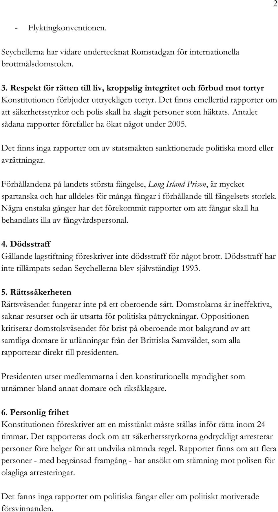 Det finns emellertid rapporter om att säkerhetsstyrkor och polis skall ha slagit personer som häktats. Antalet sådana rapporter förefaller ha ökat något under 2005.