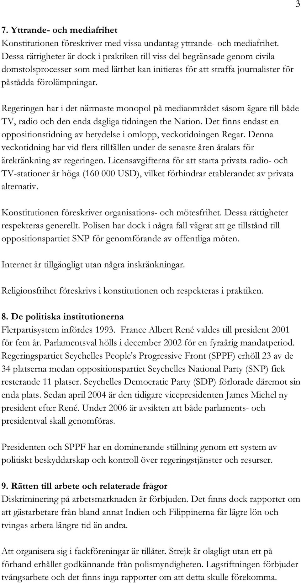 Regeringen har i det närmaste monopol på mediaområdet såsom ägare till både TV, radio och den enda dagliga tidningen the Nation.