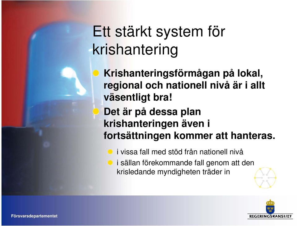 Det är på dessa plan krishanteringen även i fortsättningen kommer att hanteras.