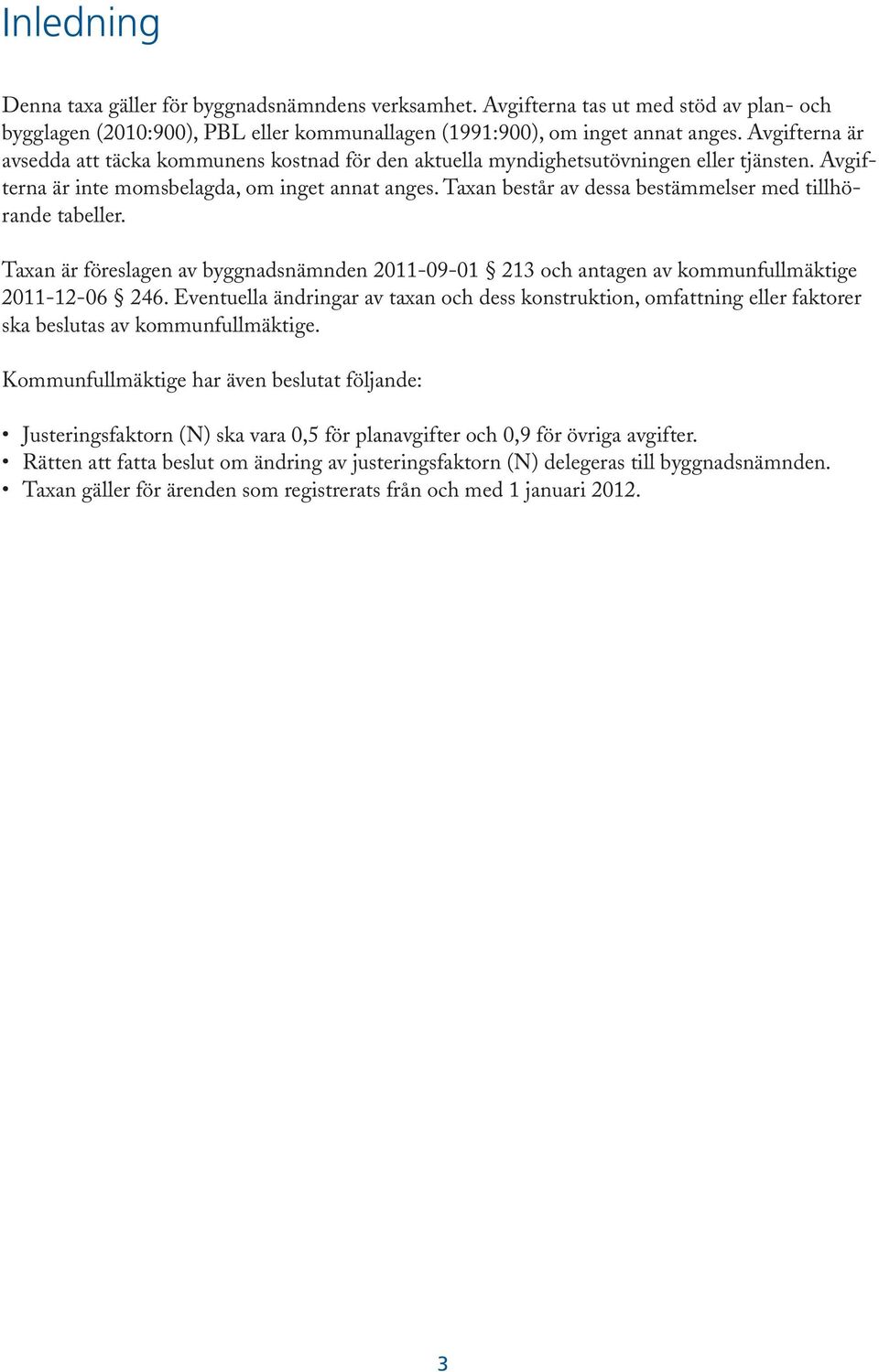 Taxan består av dessa bestämmelser med tillhörande tabeller. Taxan är föreslagen av byggnadsnämnden 2011-09-01 213 och antagen av kommunfullmäktige 2011-12-06 246.