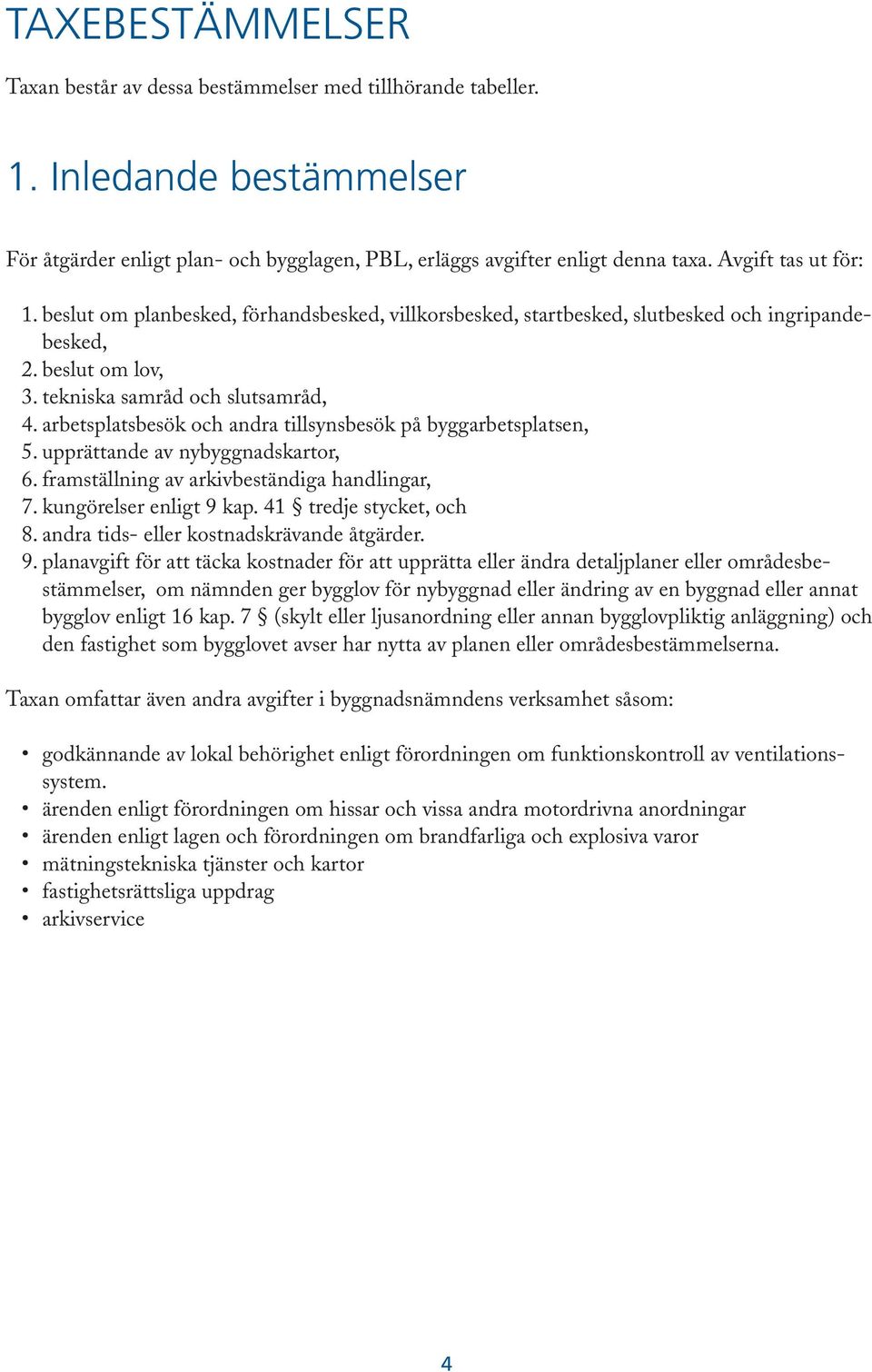 arbetsplatsbesök och andra tillsynsbesök på byggarbetsplatsen, 5. upprättande av nybyggnadskartor, 6. framställning av arkivbeständiga handlingar, 7. kungörelser enligt 9 kap.