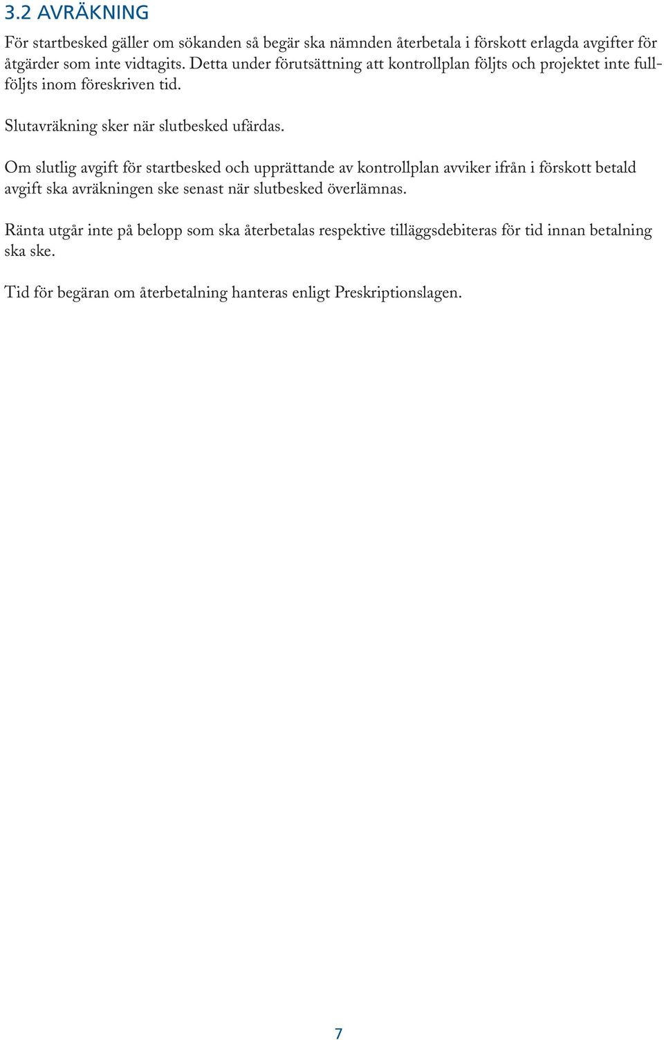 Om slutlig avgift för startbesked och upprättande av kontrollplan avviker ifrån i förskott betald avgift ska avräkningen ske senast när slutbesked