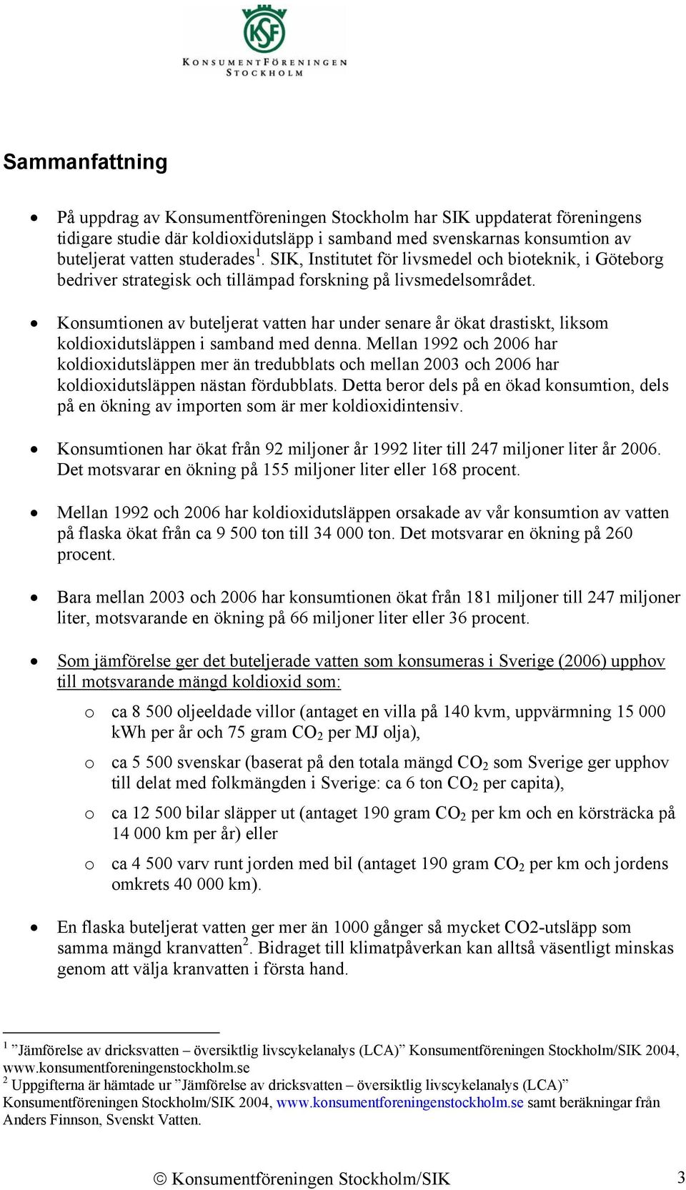 Konsumtionen av buteljerat vatten har under senare år ökat drastiskt, liksom koldioxidutsläppen i samband med denna.