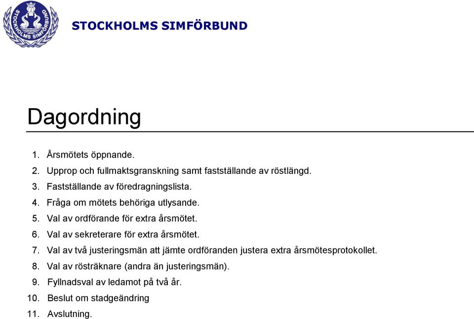 Val av ordförande för extra årsmötet. 6. Val av sekreterare för extra årsmötet. 7.