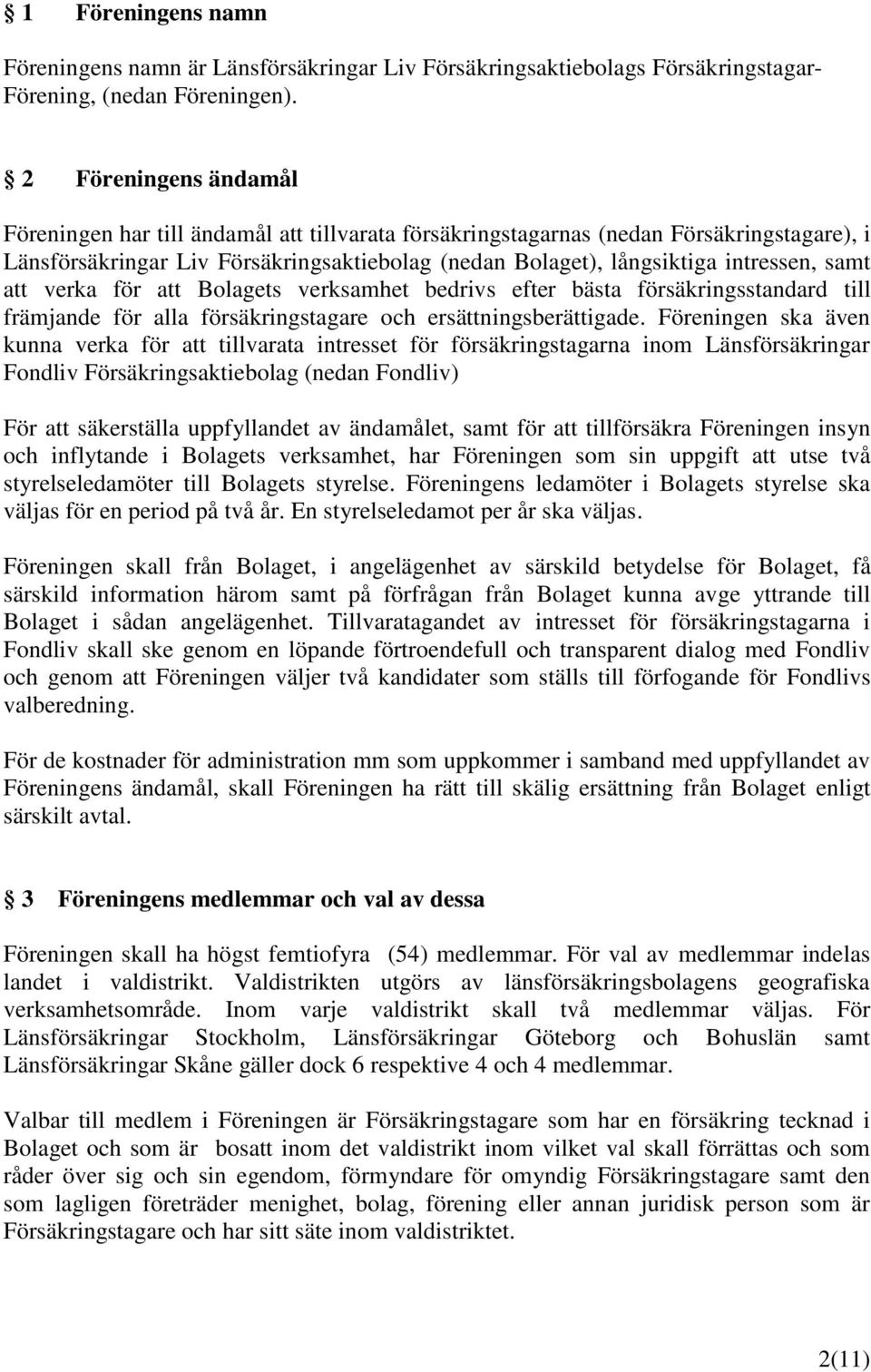 samt att verka för att Bolagets verksamhet bedrivs efter bästa försäkringsstandard till främjande för alla försäkringstagare och ersättningsberättigade.