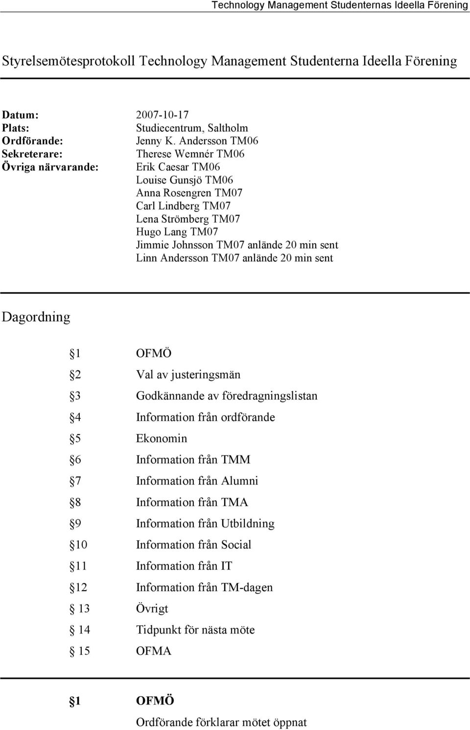 TM07 anlände 20 min sent Linn Andersson TM07 anlände 20 min sent Dagordning 1 OFMÖ 2 Val av justeringsmän 3 Godkännande av föredragningslistan 4 Information från ordförande 5 Ekonomin 6